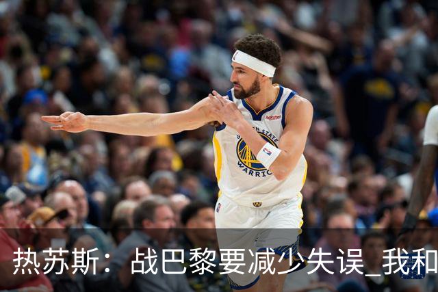 热苏斯：战巴黎要减少失误 我和内马尔相互尊重