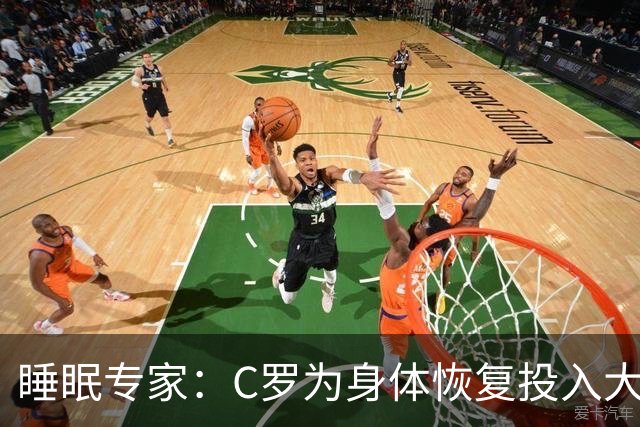 睡眠专家：C罗为身体恢复投入大量时间金钱，这是其他人所忽视的