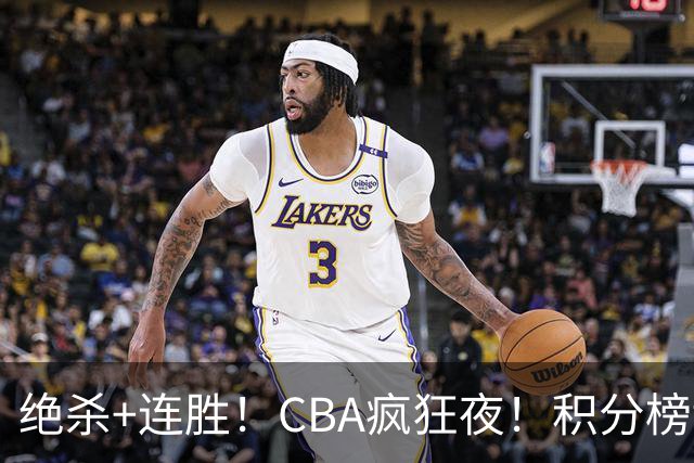绝杀+连胜！CBA疯狂夜！积分榜乱了：北京登顶，七队仅差1分