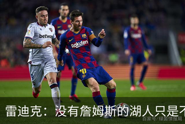 雷迪克：没有詹姆斯的湖人只是不同了 谈不上变好还是变坏