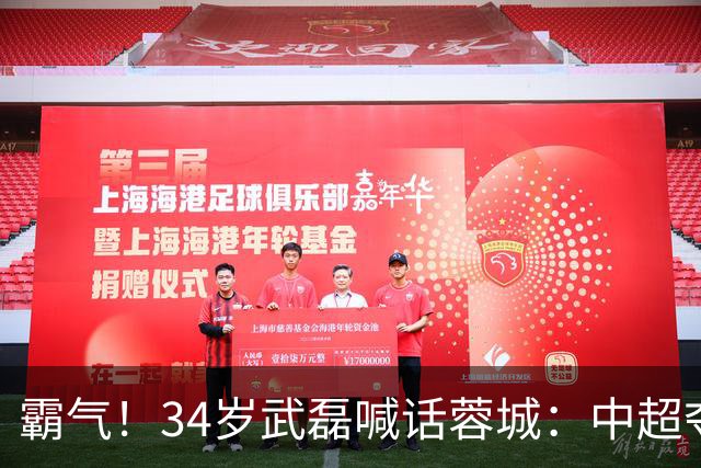 霸气！34岁武磊喊话蓉城：中超夺冠没那么容易 别想在海港主场庆祝