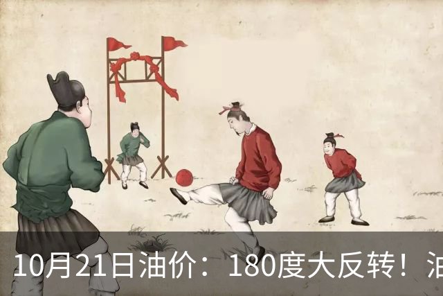 10月21日油价：180度大反转！油价“加速大涨”又要坏事了？