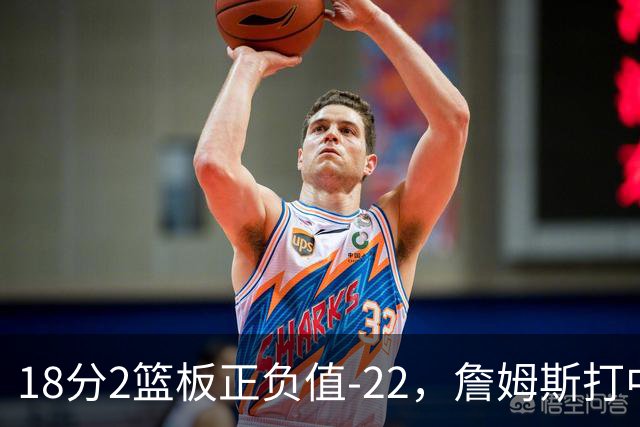 18分2篮板正负值-22，詹姆斯打中锋首秀输了