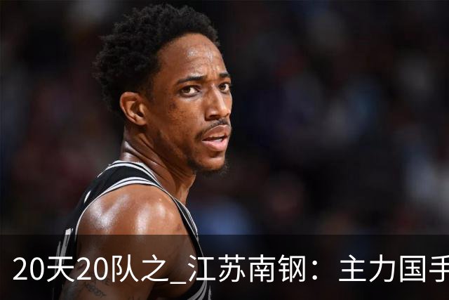 20天20队之 江苏南钢：主力国手升级回归 江苏女篮继续向上冲击