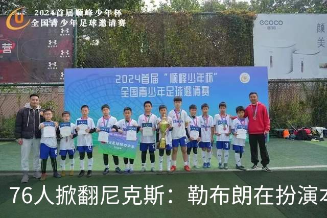 76人掀翻尼克斯：勒布朗在扮演本西？